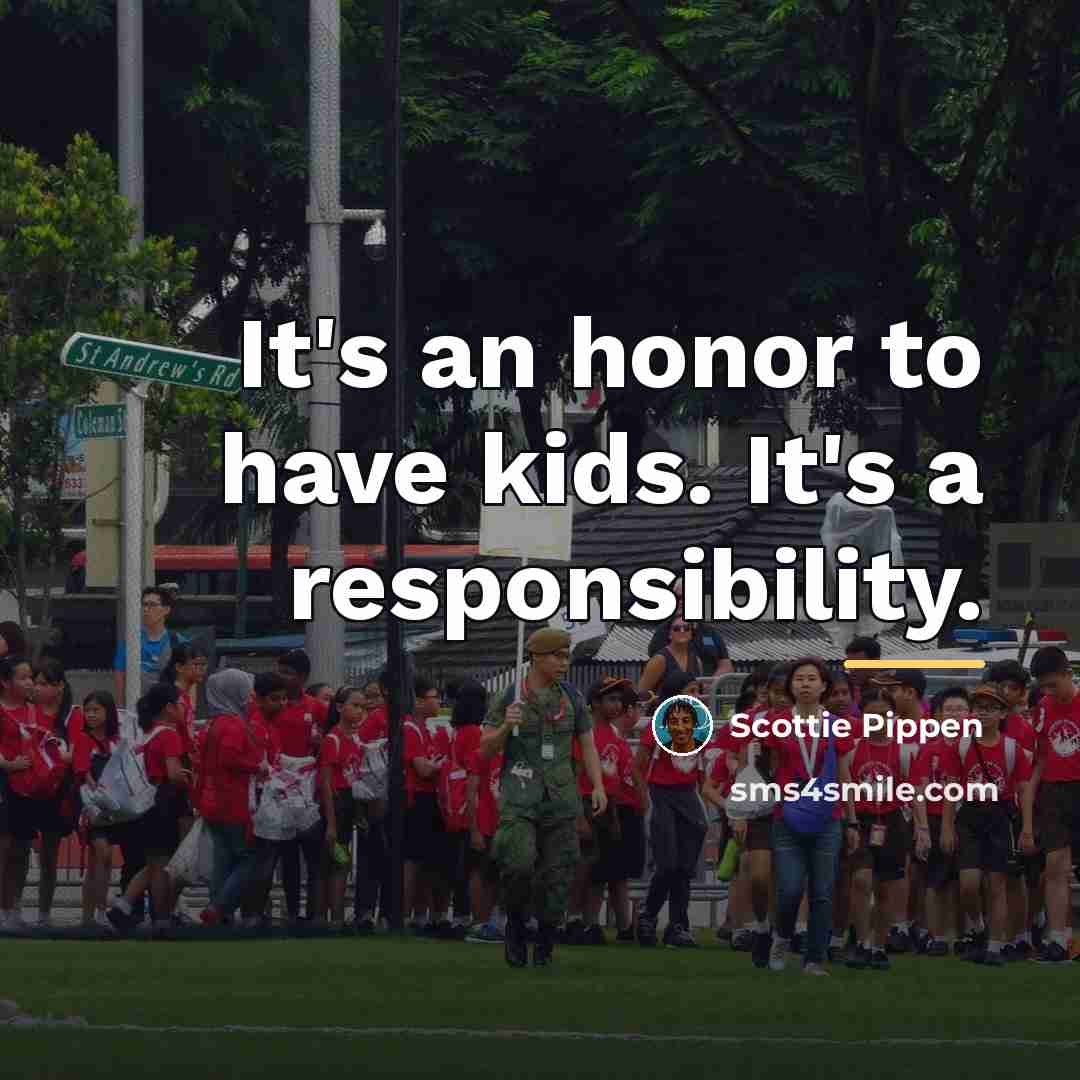 “It's an honor to have kids. It's a responsibility.…” quote by Scottie Pippen
