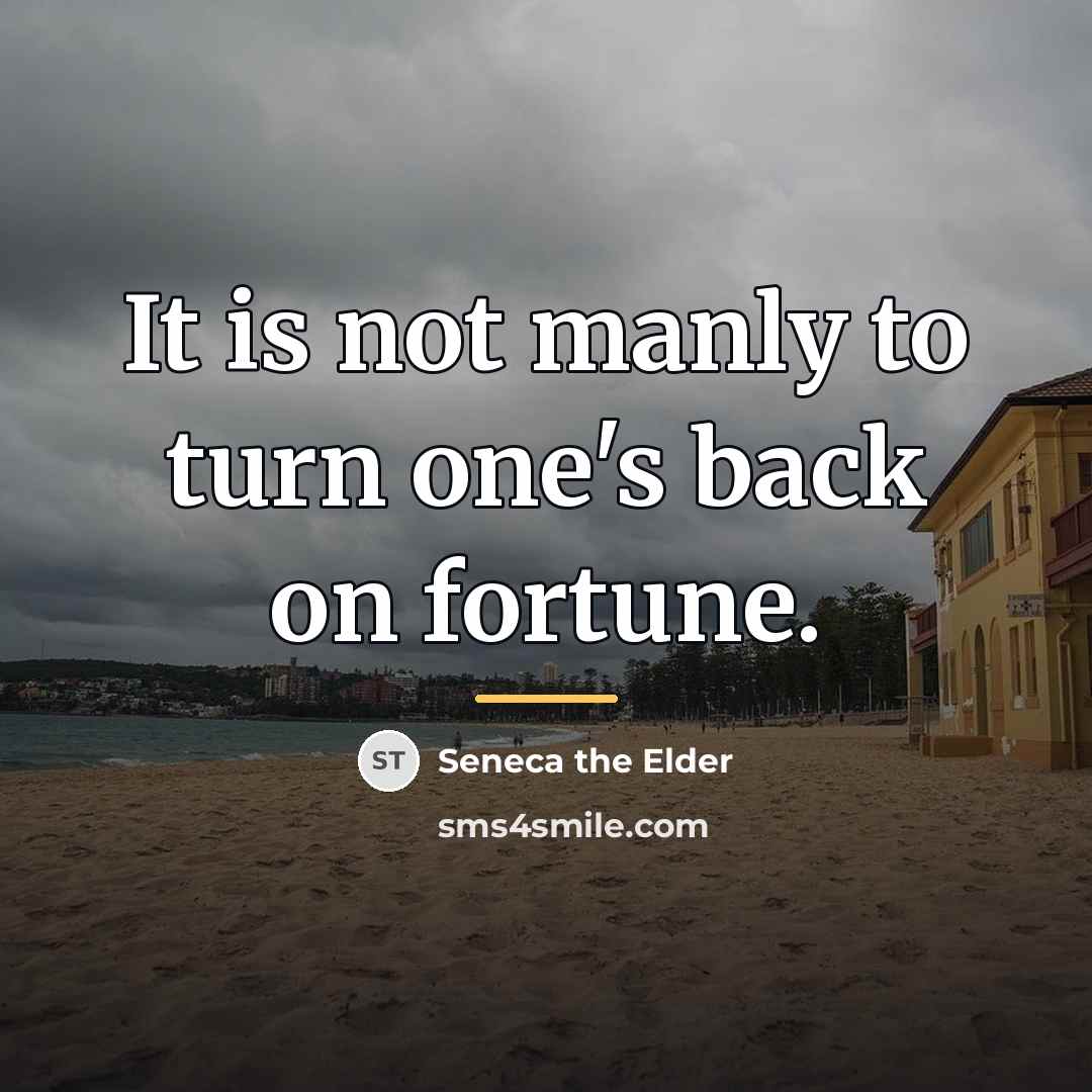 “It is not manly to turn one's back on fortune.…” quote by Seneca the Elder