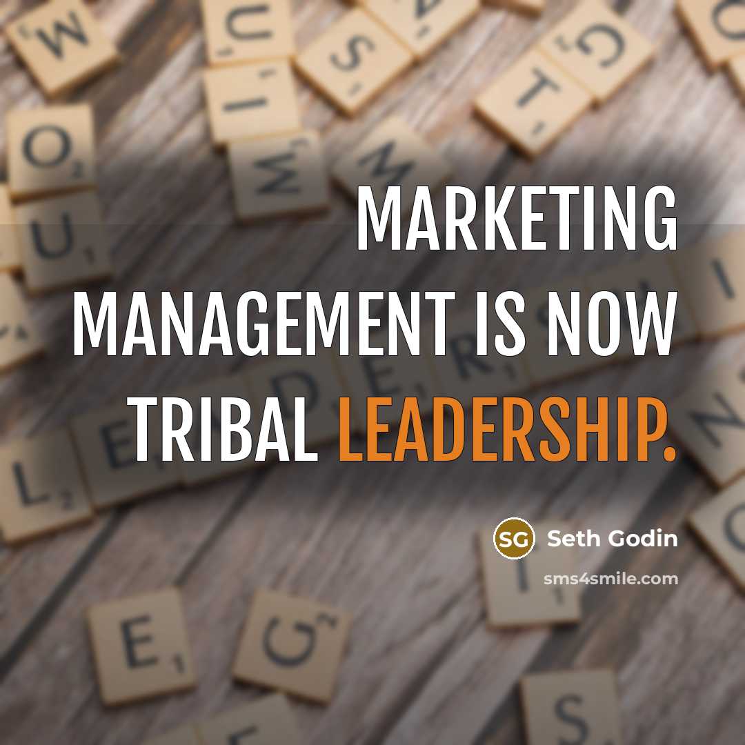 “Marketing management is now tribal leadership.” quote by Seth Godin