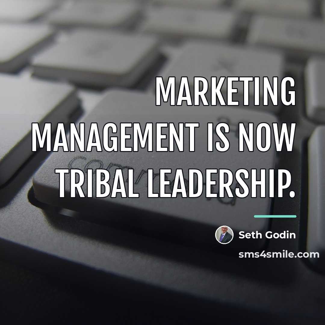 “Marketing management is now tribal leadership.…” quote by Seth Godin