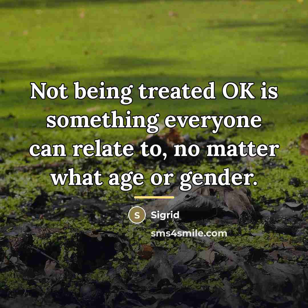 “Not being treated OK is something everyone can relate to,…” quote by Sigrid