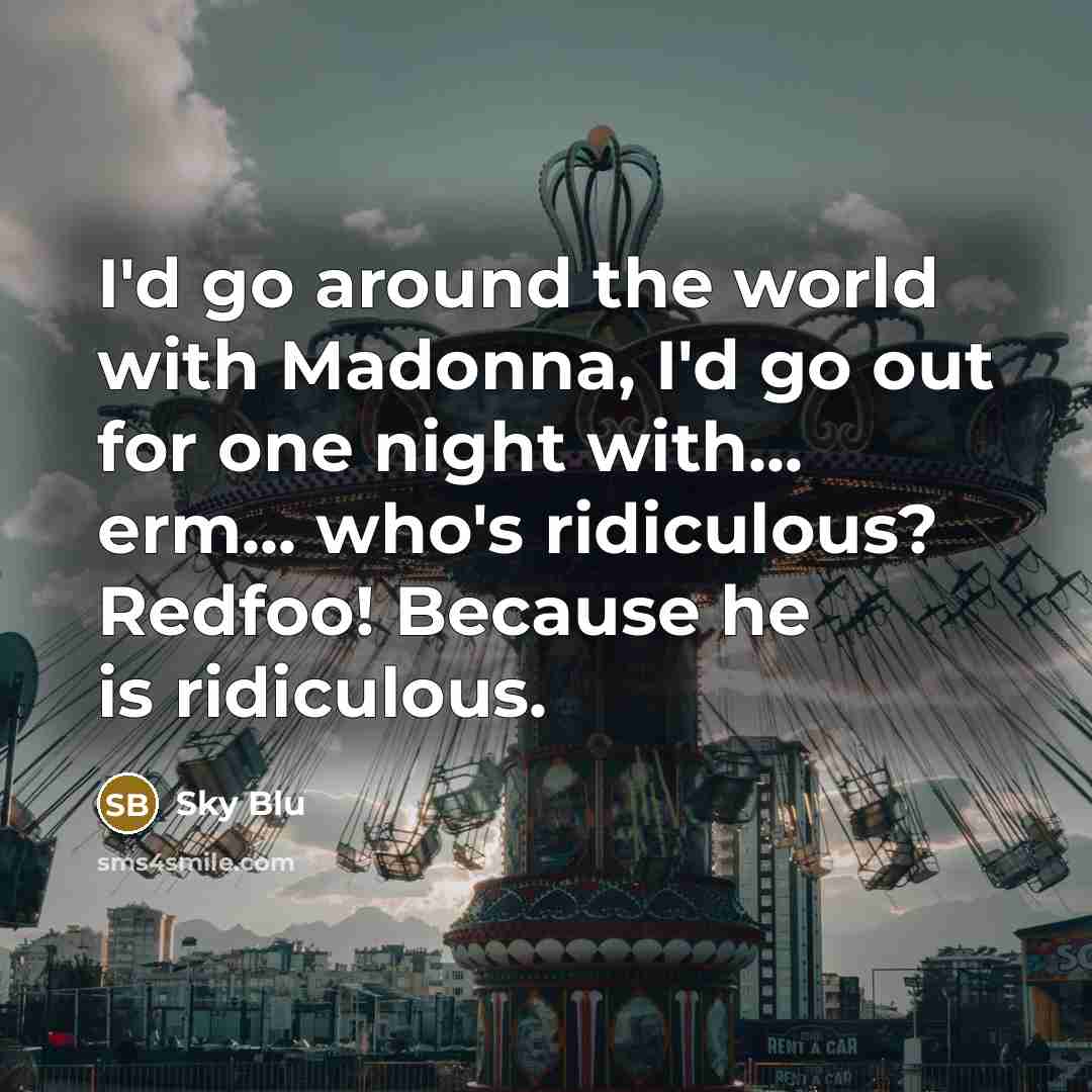 “I'd go around the world with Madonna, I'd go out…” quote by Sky Blu