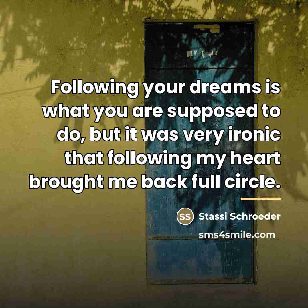 “Following your dreams is what you are supposed to do,…” quote by Stassi Schroeder