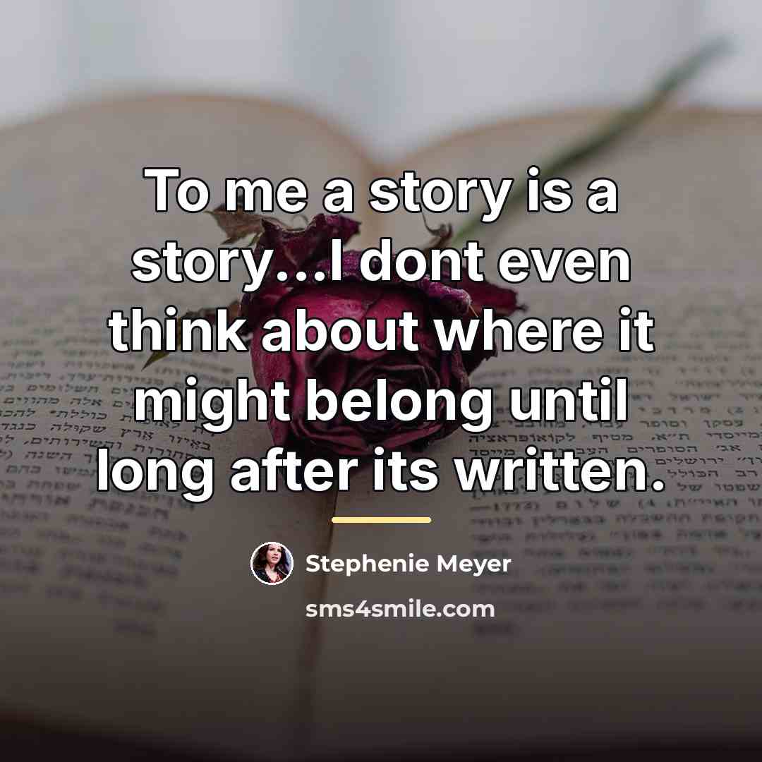 “To me a story is a story...I dont even think…” quote by Stephenie Meyer