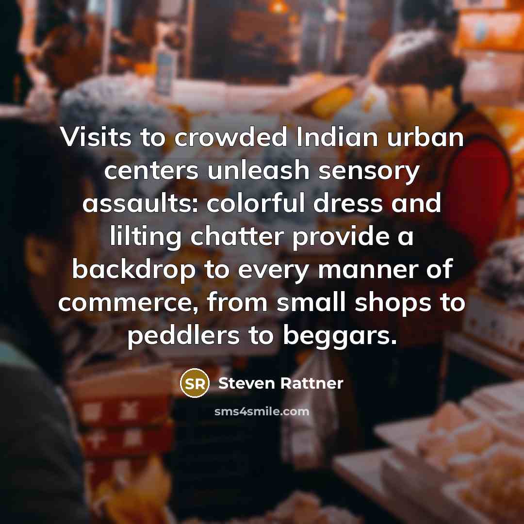 “Visits to crowded Indian urban centers unleash sensory assaults: colorful…” quote by Steven Rattner