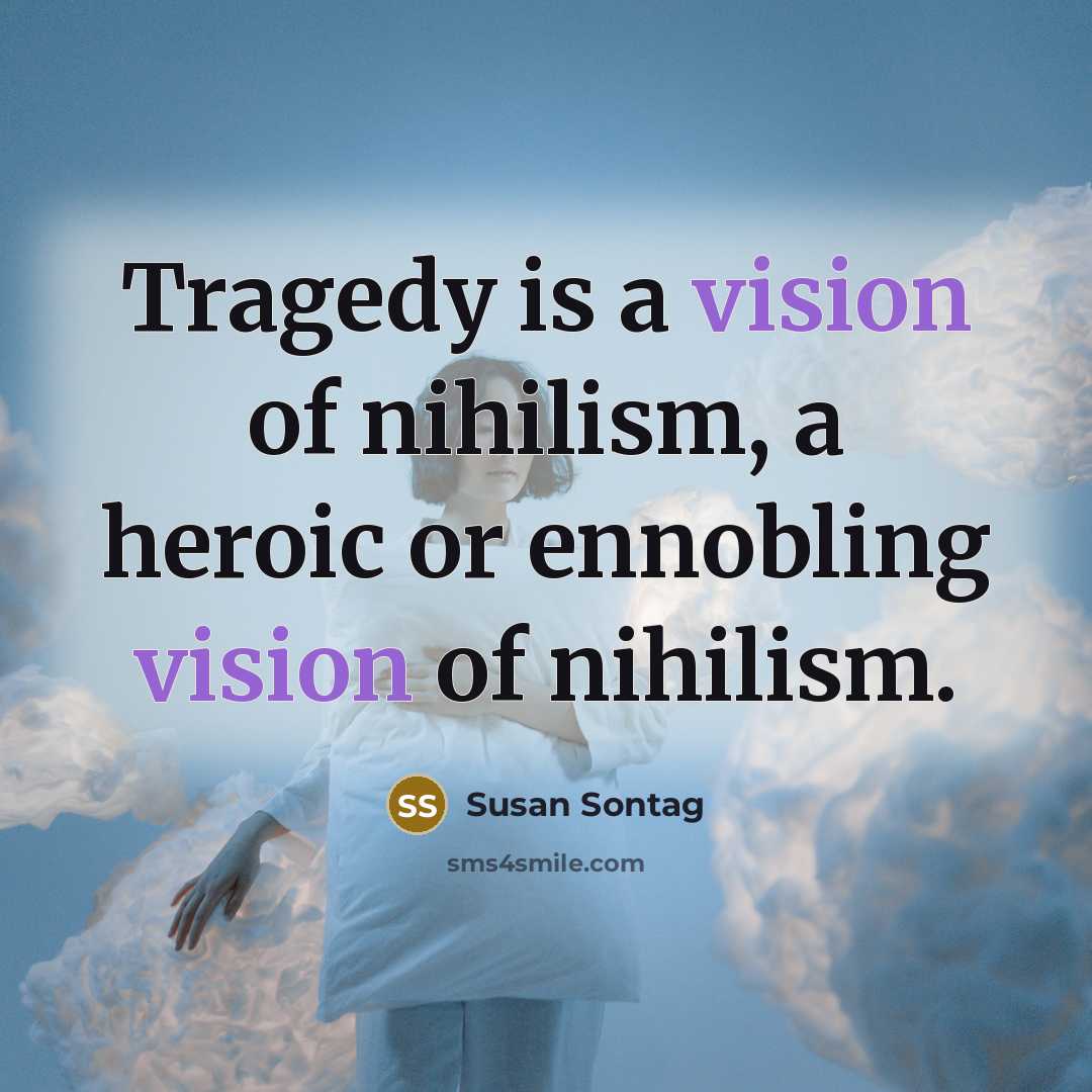 “Tragedy is a vision of nihilism, a heroic or ennobling…” quote by Susan Sontag