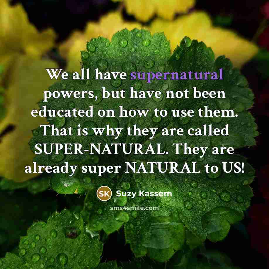 “We all have supernatural powers, but have not been educated…” quote by Suzy Kassem
