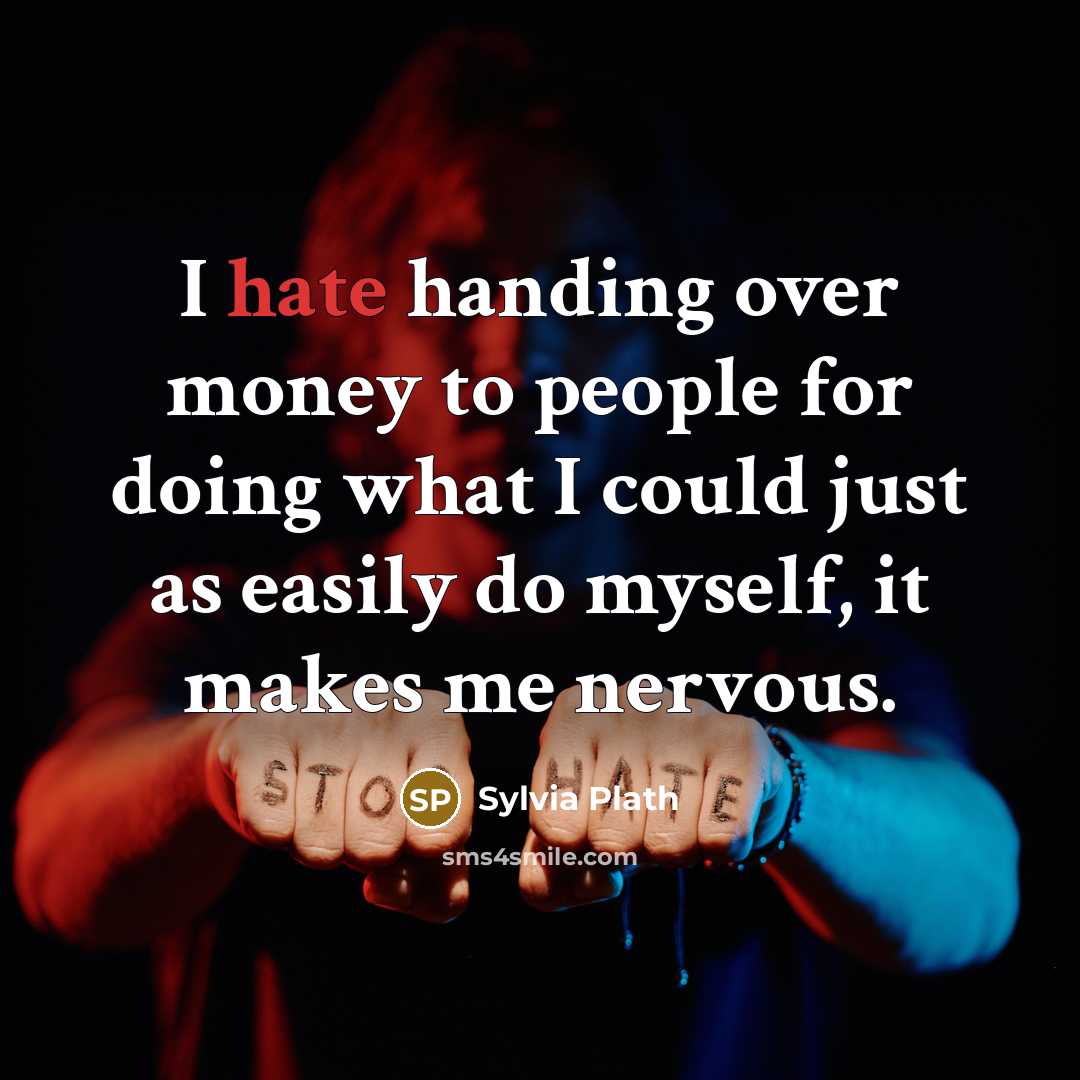 “I hate handing over money to people for doing what…” quote by Sylvia Plath