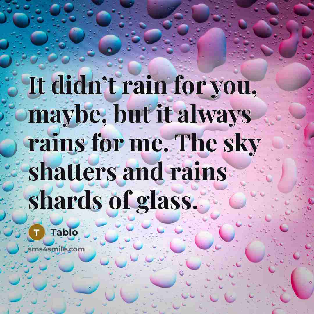 “It didn’t rain for you, maybe, but it always rains…” quote by Tablo