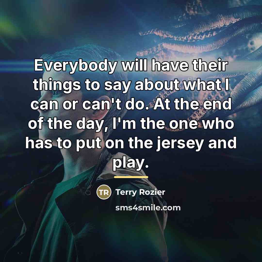 “Everybody will have their things to say about what I…” quote by Terry Rozier