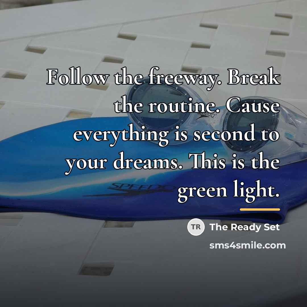 “Follow the freeway. Break the routine. Cause everything is second…” quote by The Ready Set