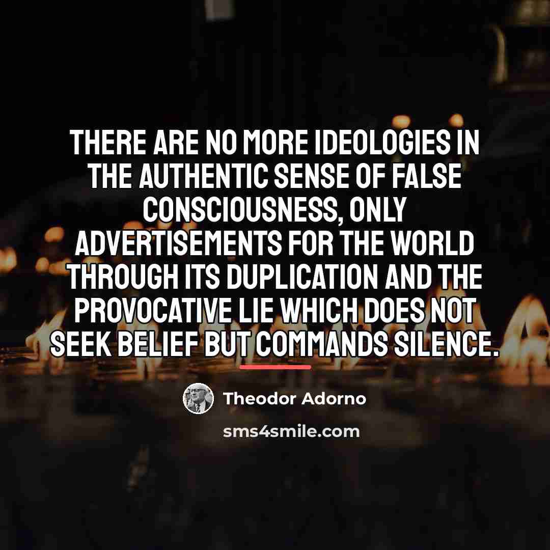 “There are no more ideologies in the authentic sense of…” quote by Theodor Adorno