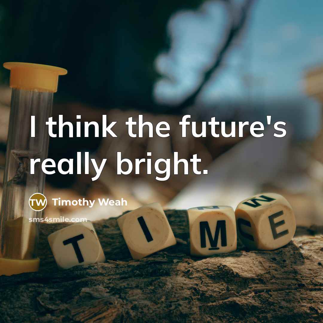 “I think the future's really bright.…” quote by Timothy Weah