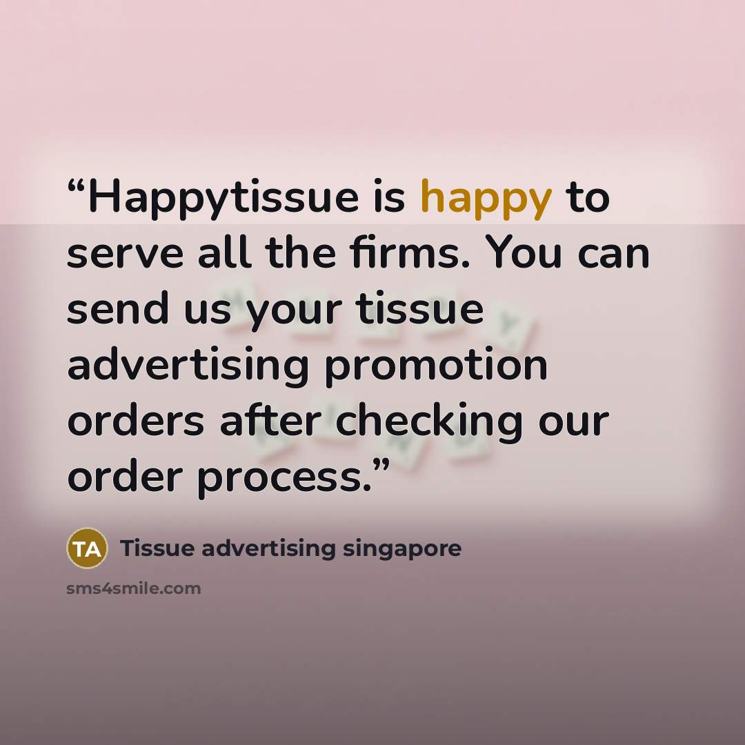 “Happytissue is happy to serve all the firms. You can send us your tissue advertising promotion orders after checking our order process.” quote by Tissue advertising singapore