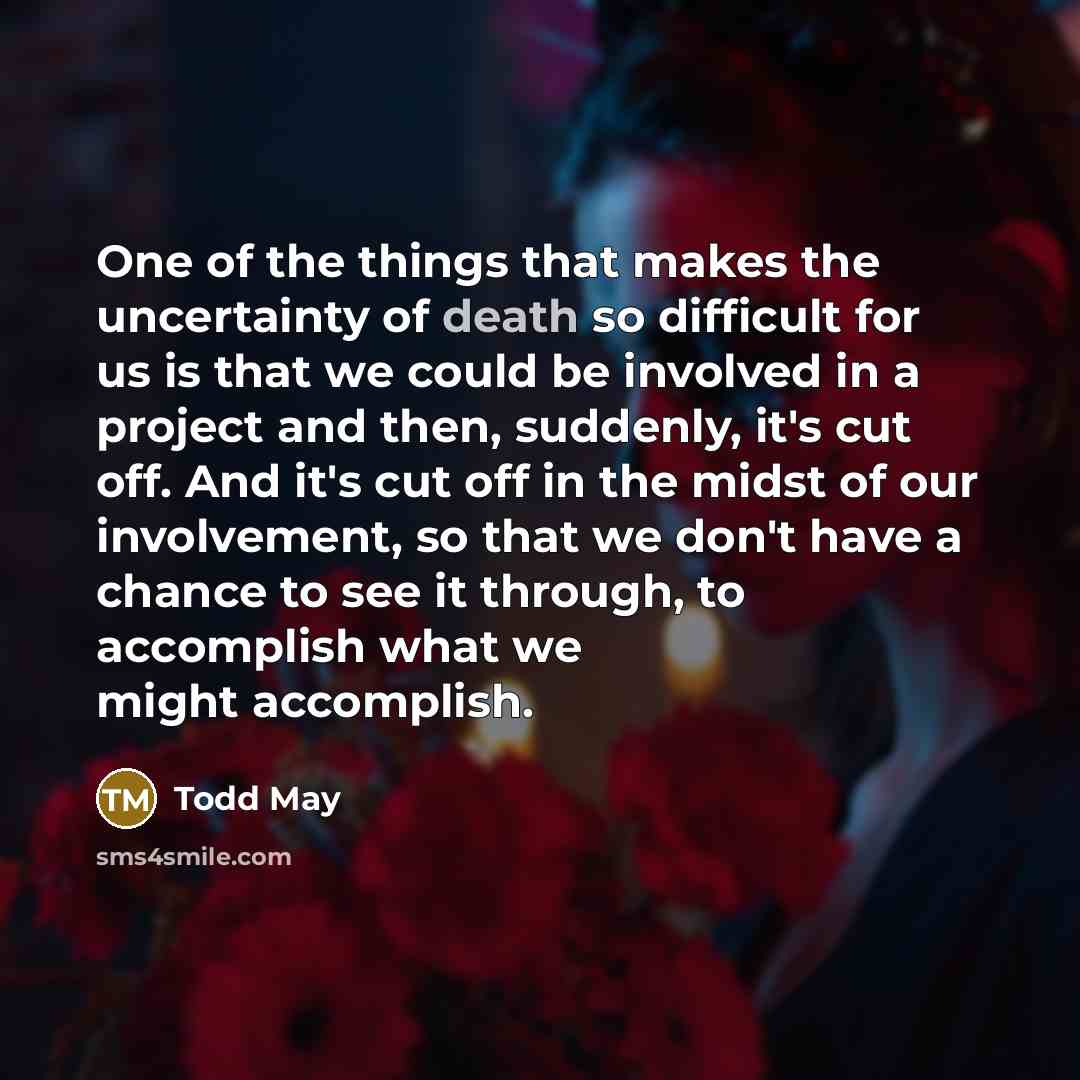 “One of the things that makes the uncertainty of death…” quote by Todd May