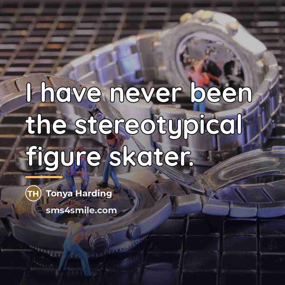 “I have never been the stereotypical figure skater.…” quote by Tonya Harding