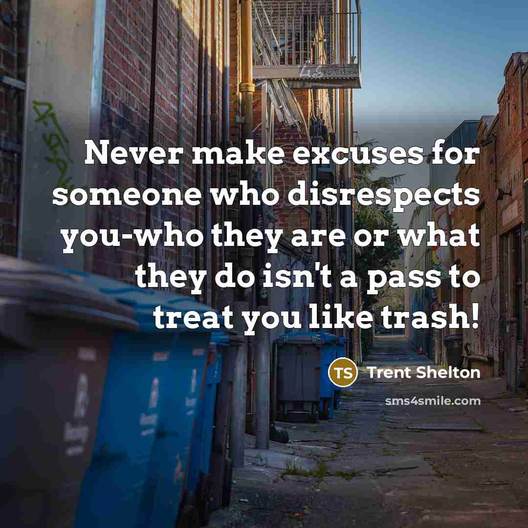 “Never make excuses for someone who disrespects you-who they are…” quote by Trent Shelton