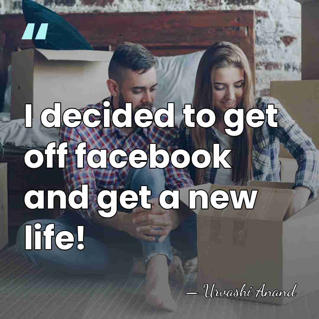 I decided to get off facebook and get a new life! - Urvashi Anand