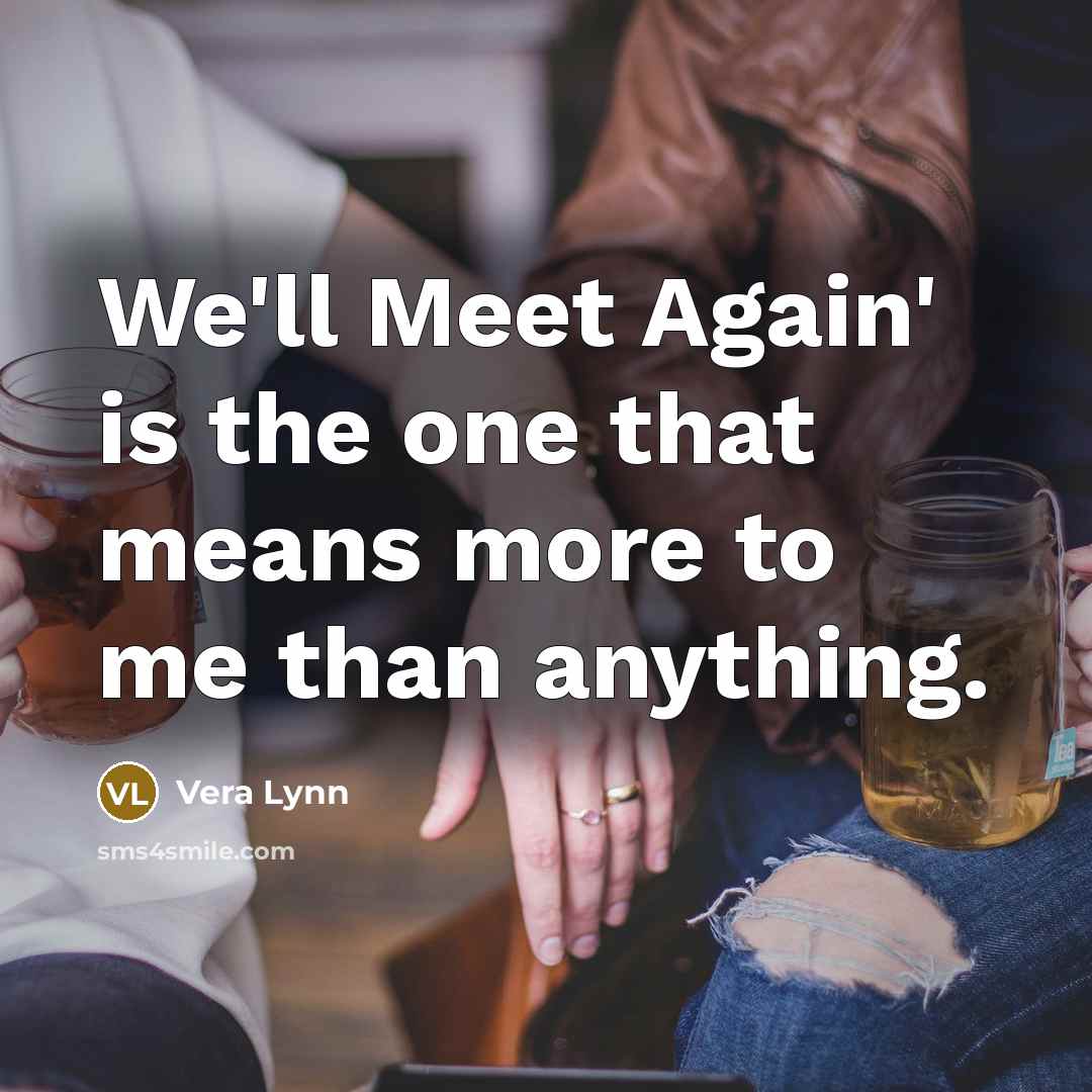“We'll Meet Again' is the one that means more to…” quote by Vera Lynn