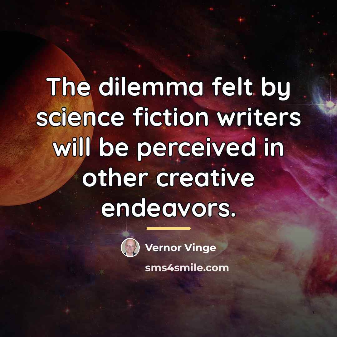 “The dilemma felt by science fiction writers will be perceived…” quote by Vernor Vinge