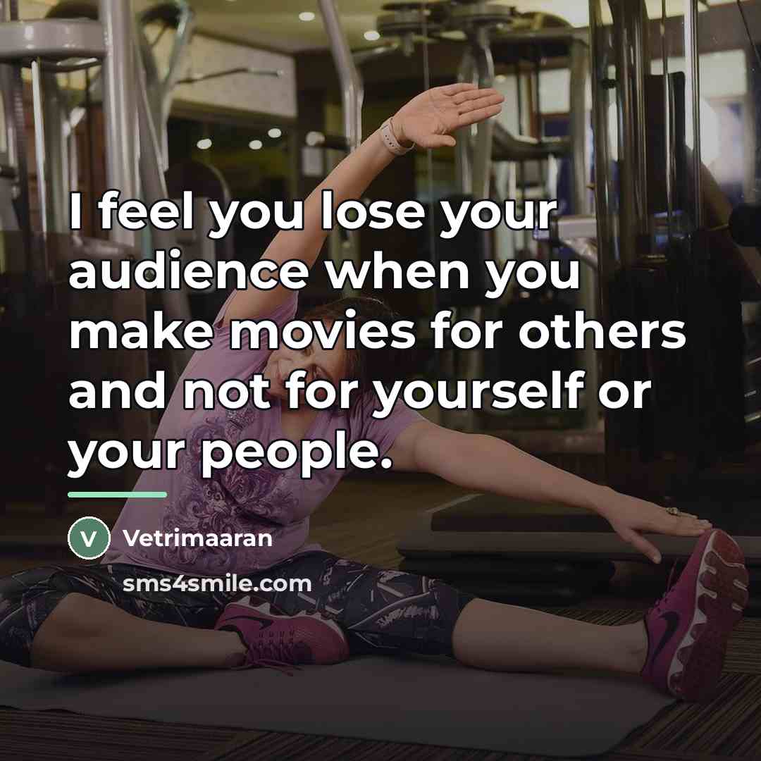 “I feel you lose your audience when you make movies…” quote by Vetrimaaran