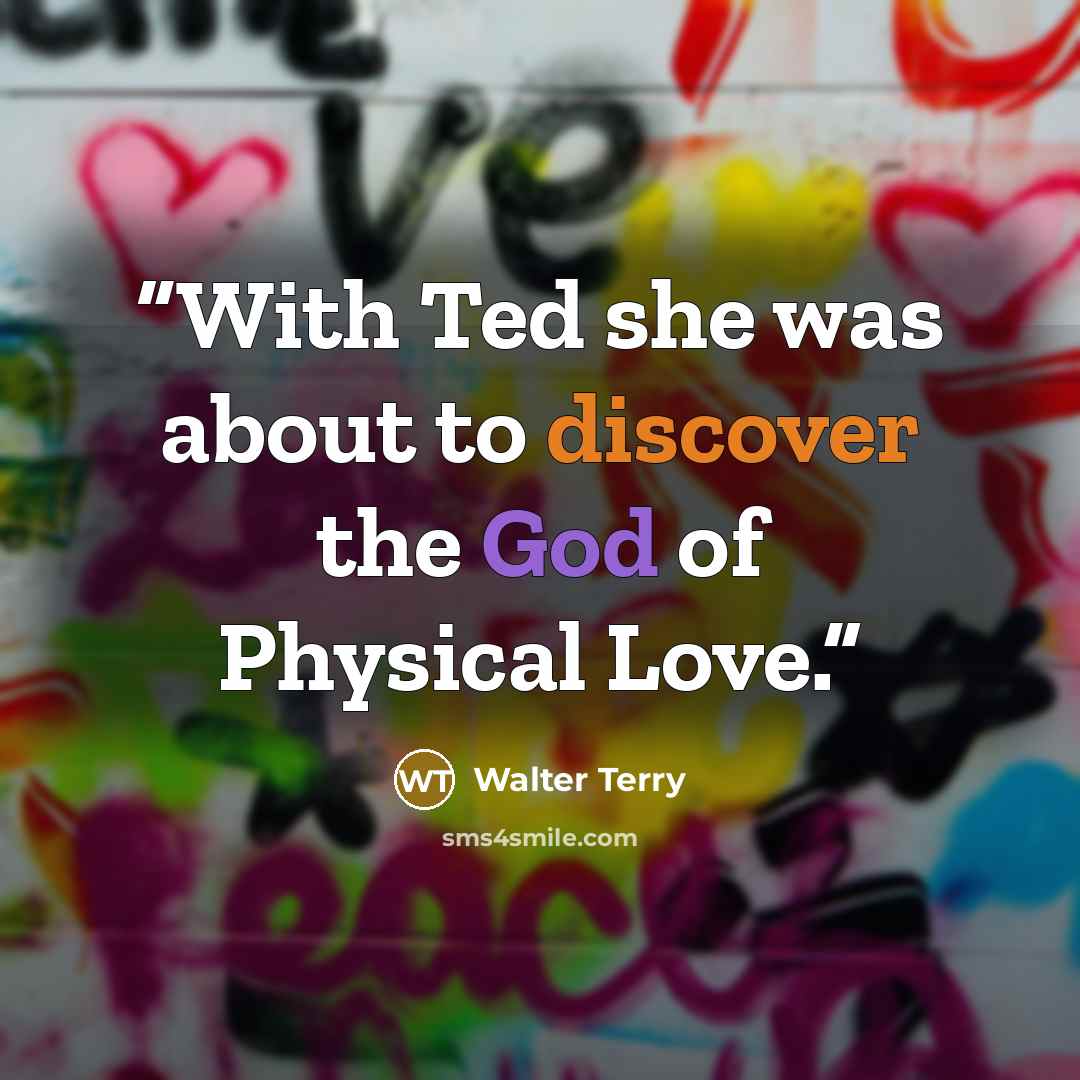 “With Ted she was about to discover the God of Physical Love.” quote by Walter Terry