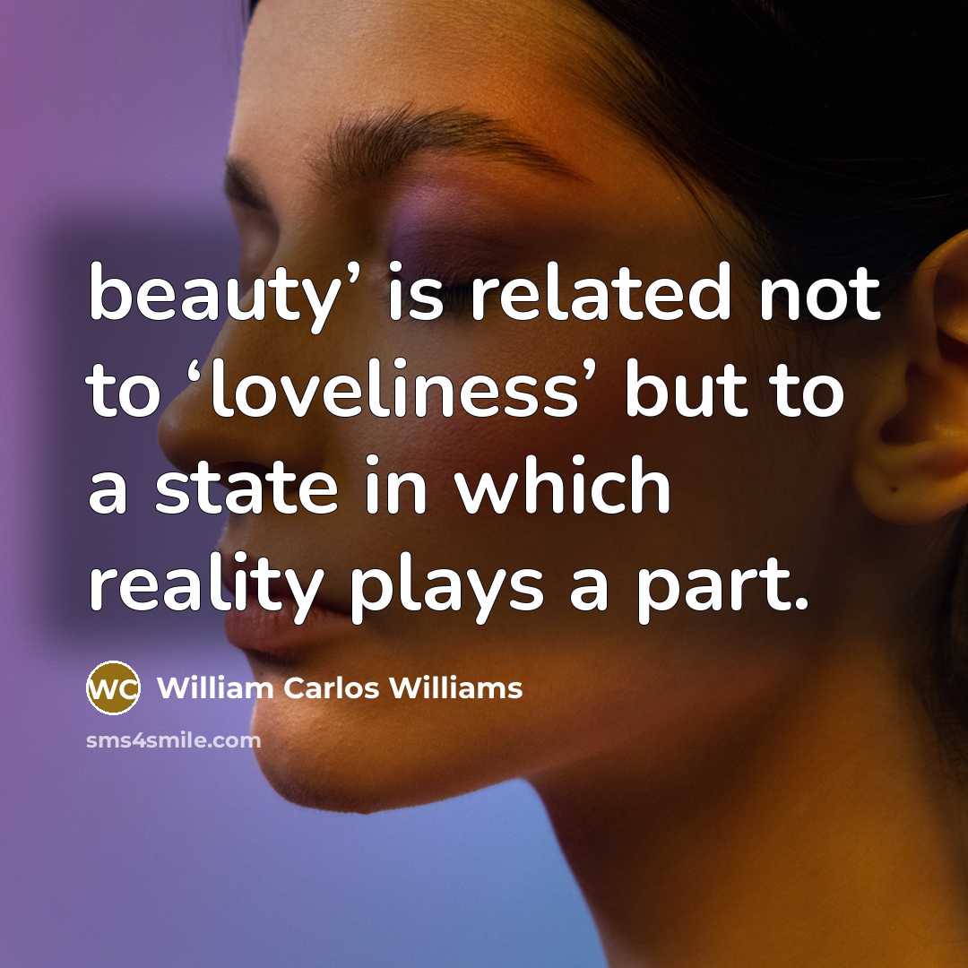 “beauty’ is related not to ‘loveliness’ but to a state…” quote by William Carlos Williams