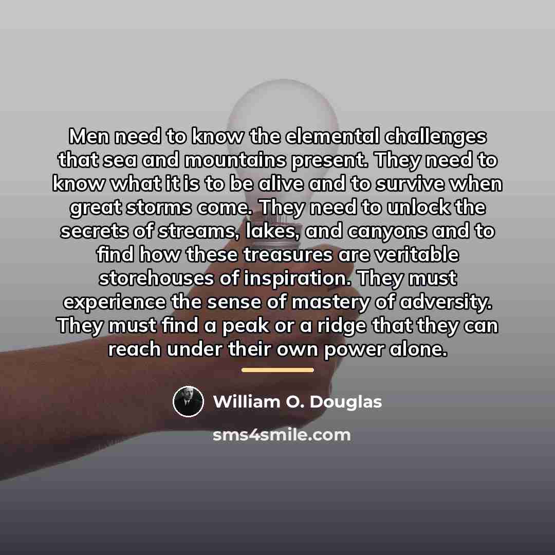 “Men need to know the elemental challenges that sea and…” quote by William O. Douglas