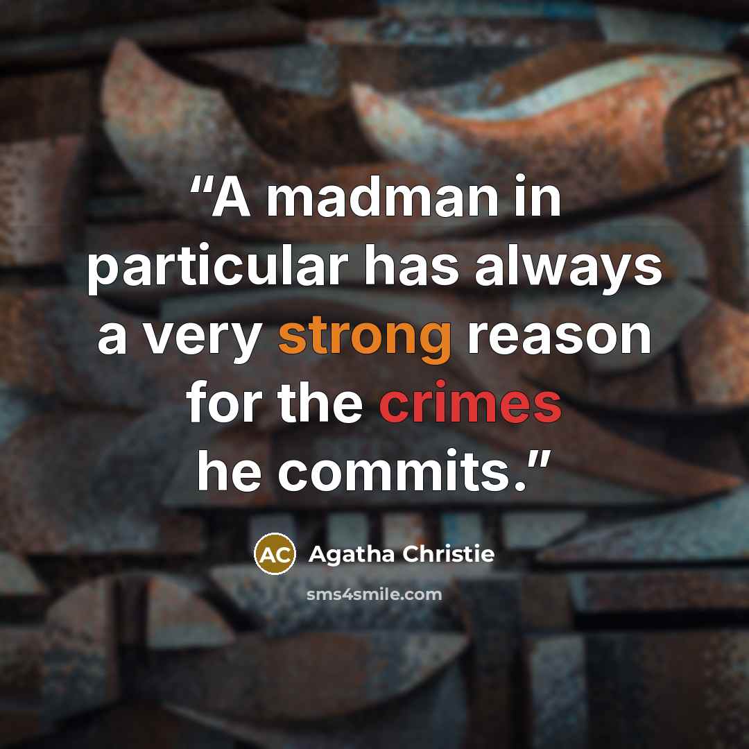 “A madman in particular has always a very strong reason for the crimes he commits.” quote by Agatha Christie