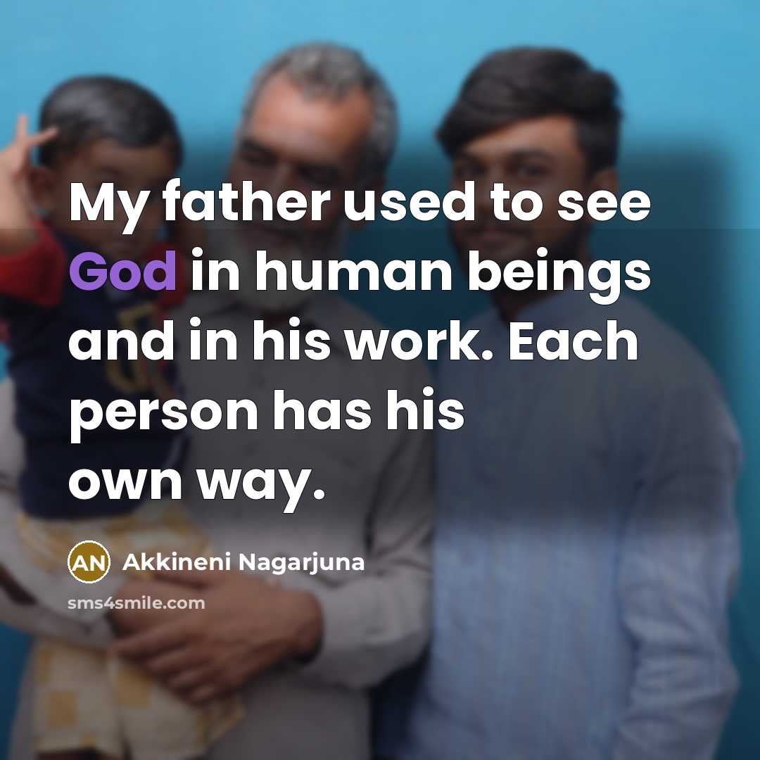 “My father used to see God in human beings and…” quote by Akkineni Nagarjuna
