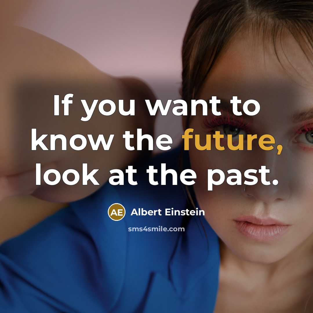 “If you want to know the future, look at the past.” quote by Albert Einstein