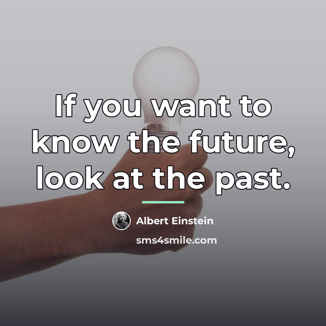 “If you want to know the future, look at the…” quote by Albert Einstein