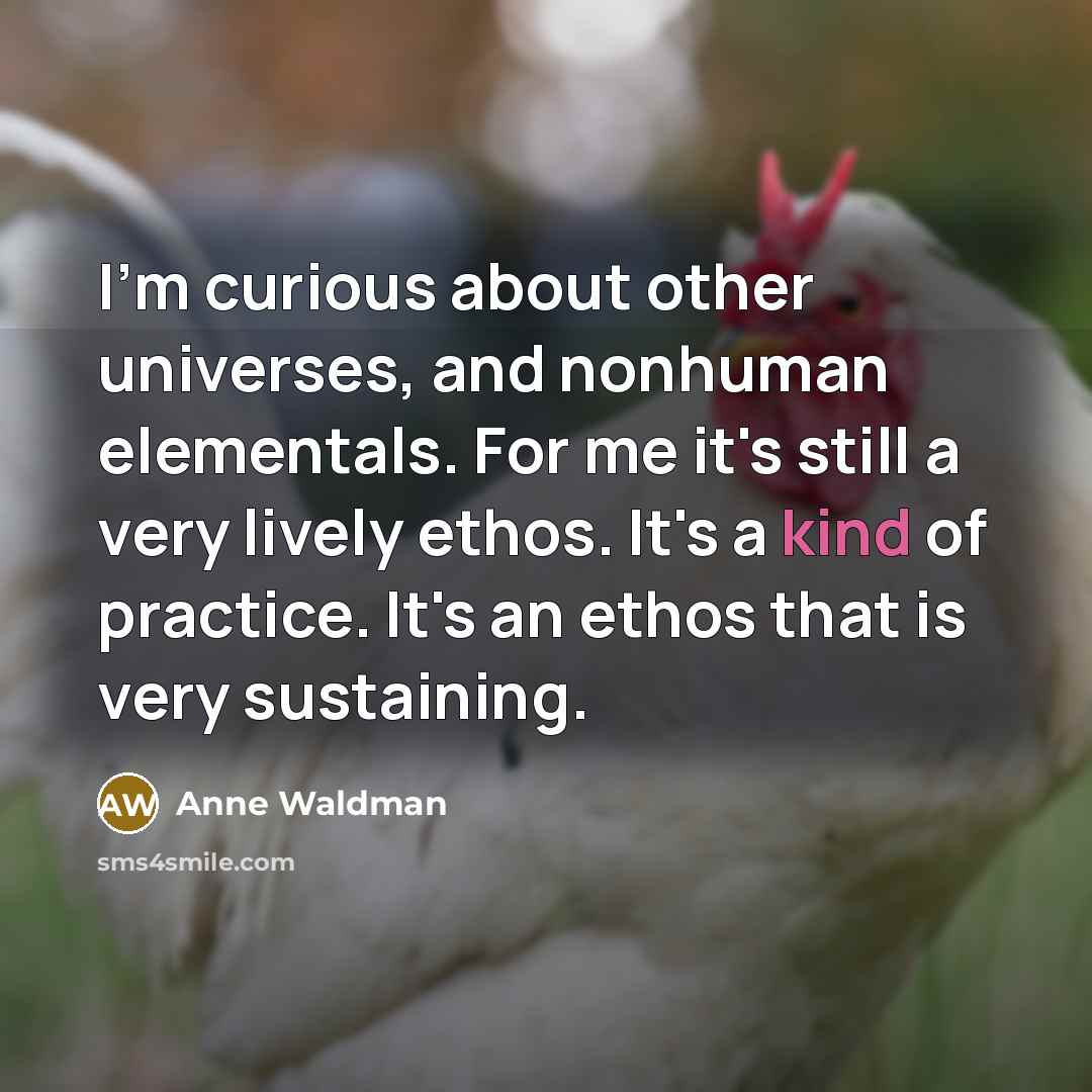“I'm curious about other universes, and nonhuman elementals. For me…” quote by Anne Waldman