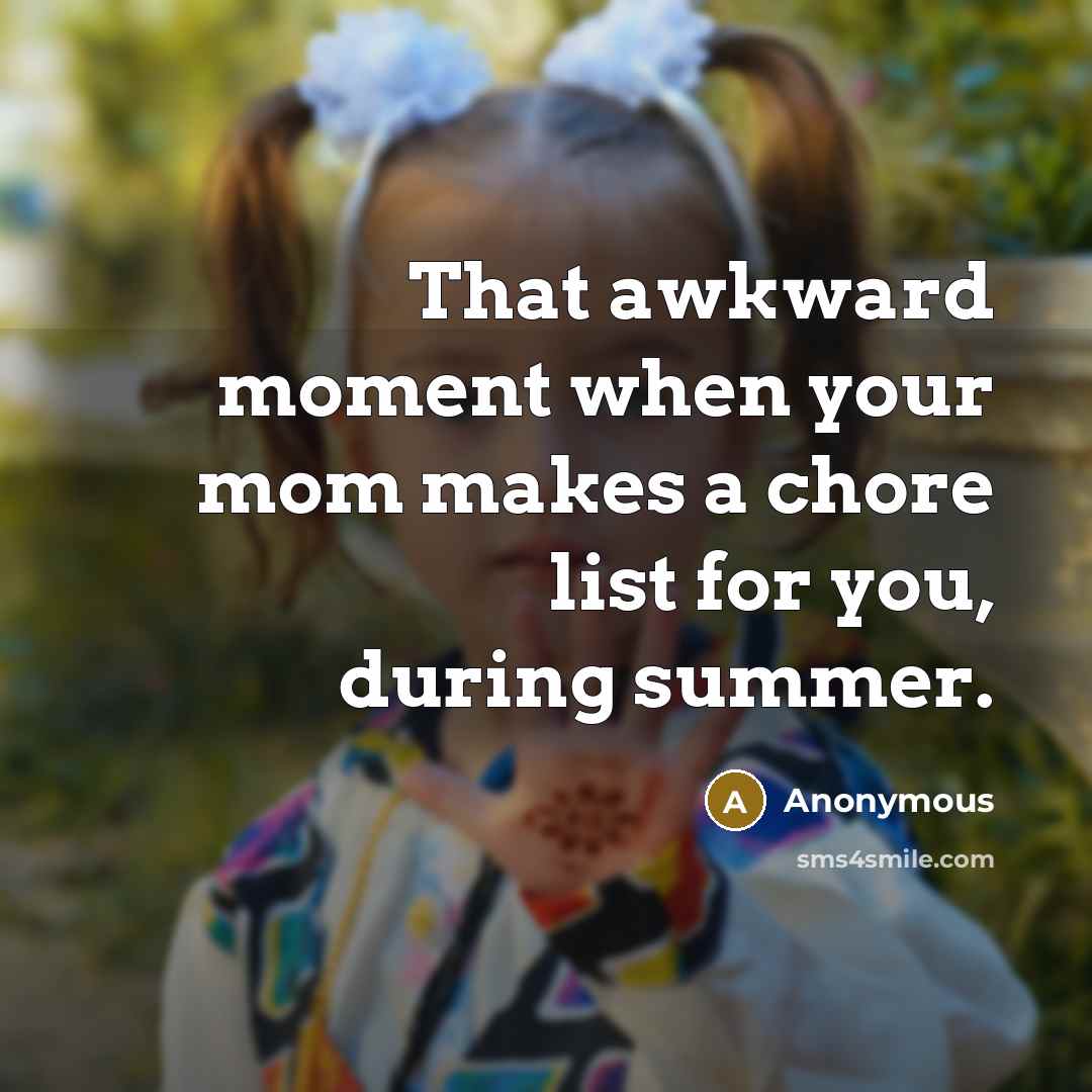 “That awkward moment when your mom makes a chore list…” quote by Anonymous