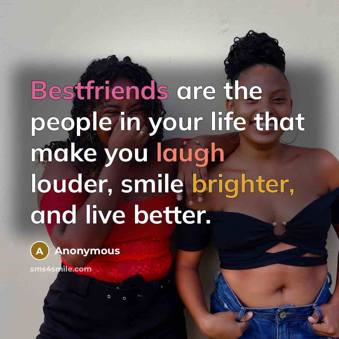 “Bestfriends are the people in your life that make you…” quote by Anonymous