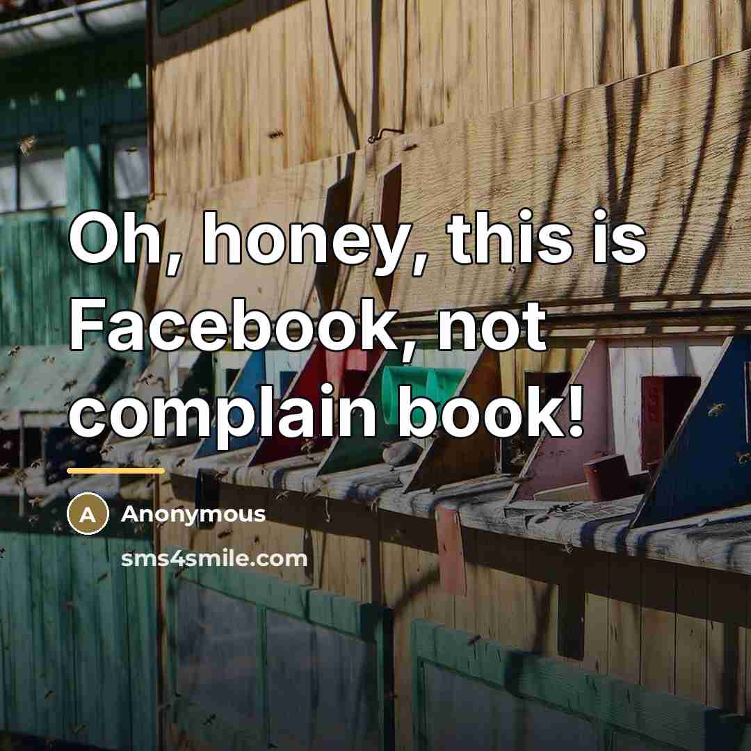 “Oh, honey, this is Facebook, not complain book!…” quote by Anonymous