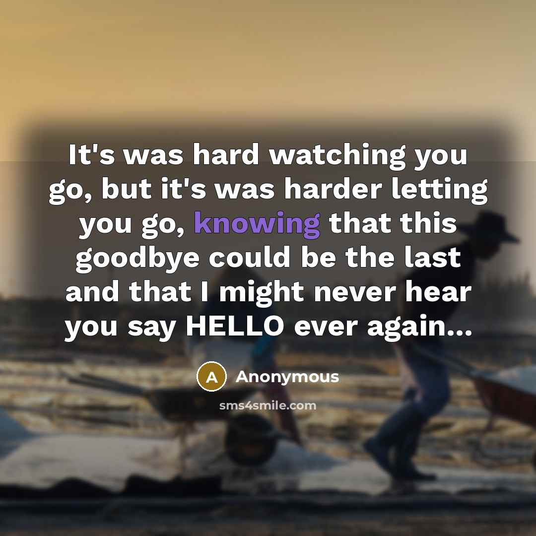 “It's was hard watching you go, but it's was harder…” quote by Anonymous