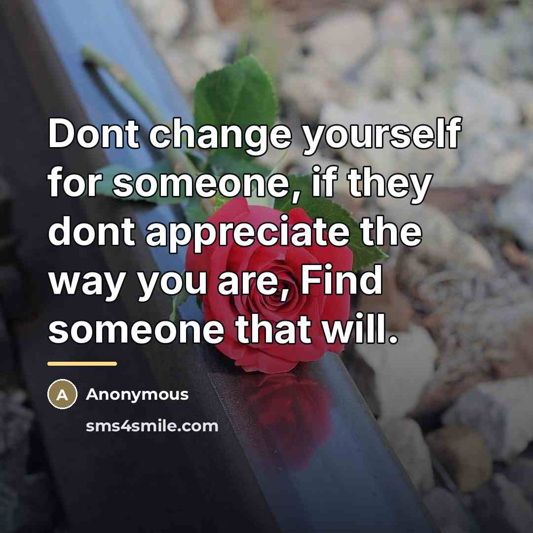 “Dont change yourself for someone, if they dont appreciate the…” quote by Anonymous