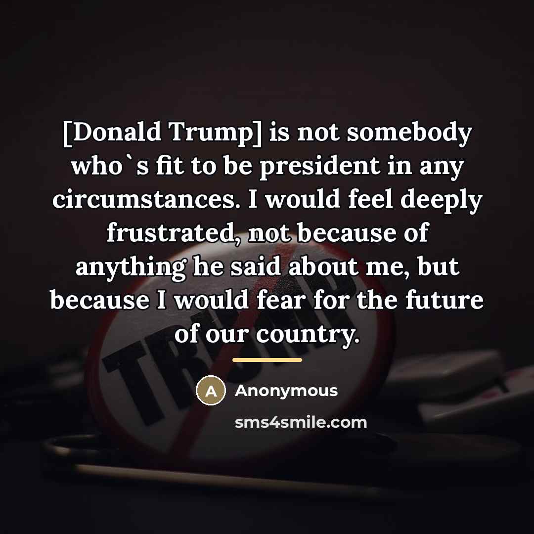 “[Donald Trump] is not somebody who`s fit to be president…” quote by Anonymous