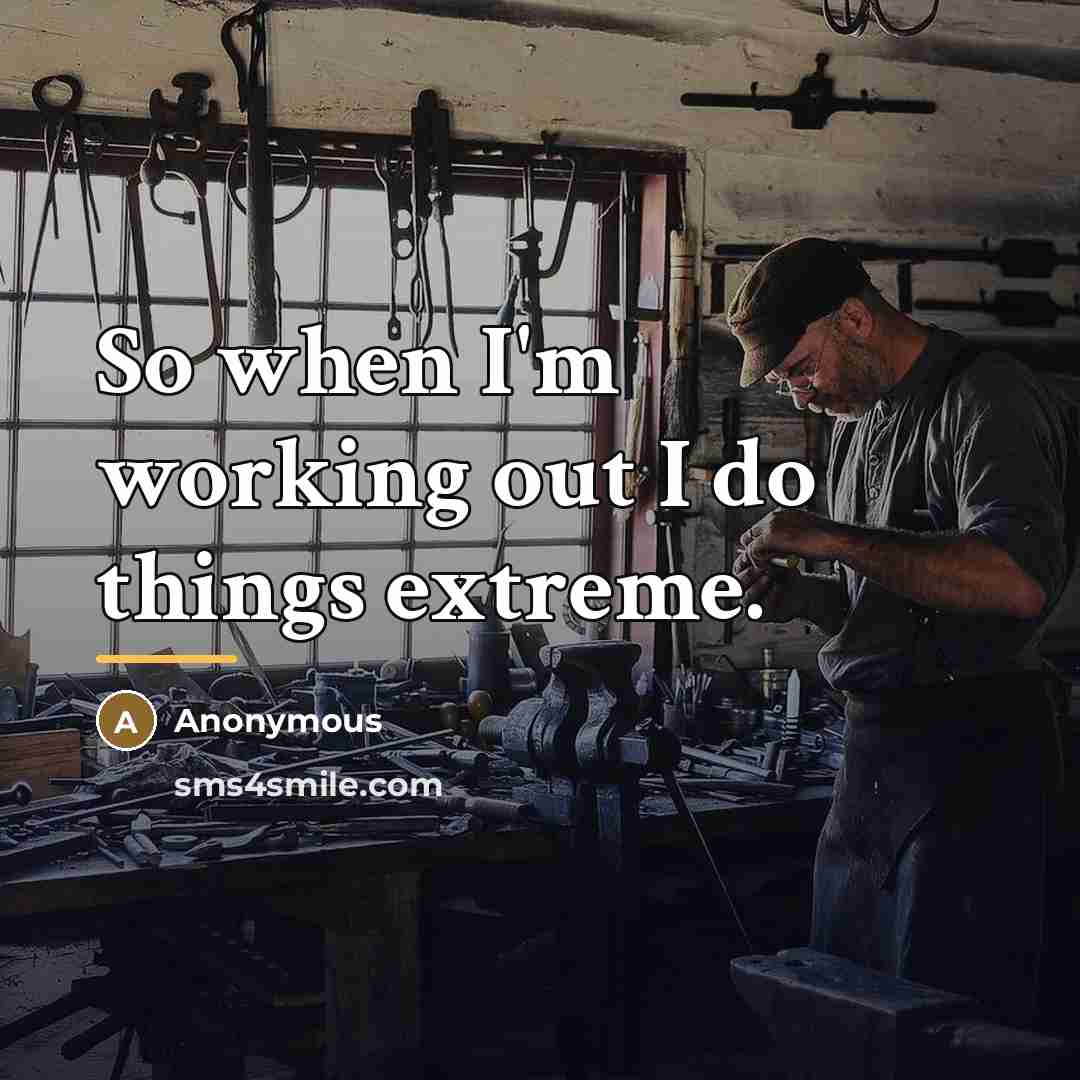 “So when I'm working out I do things extreme.…” quote by Anonymous