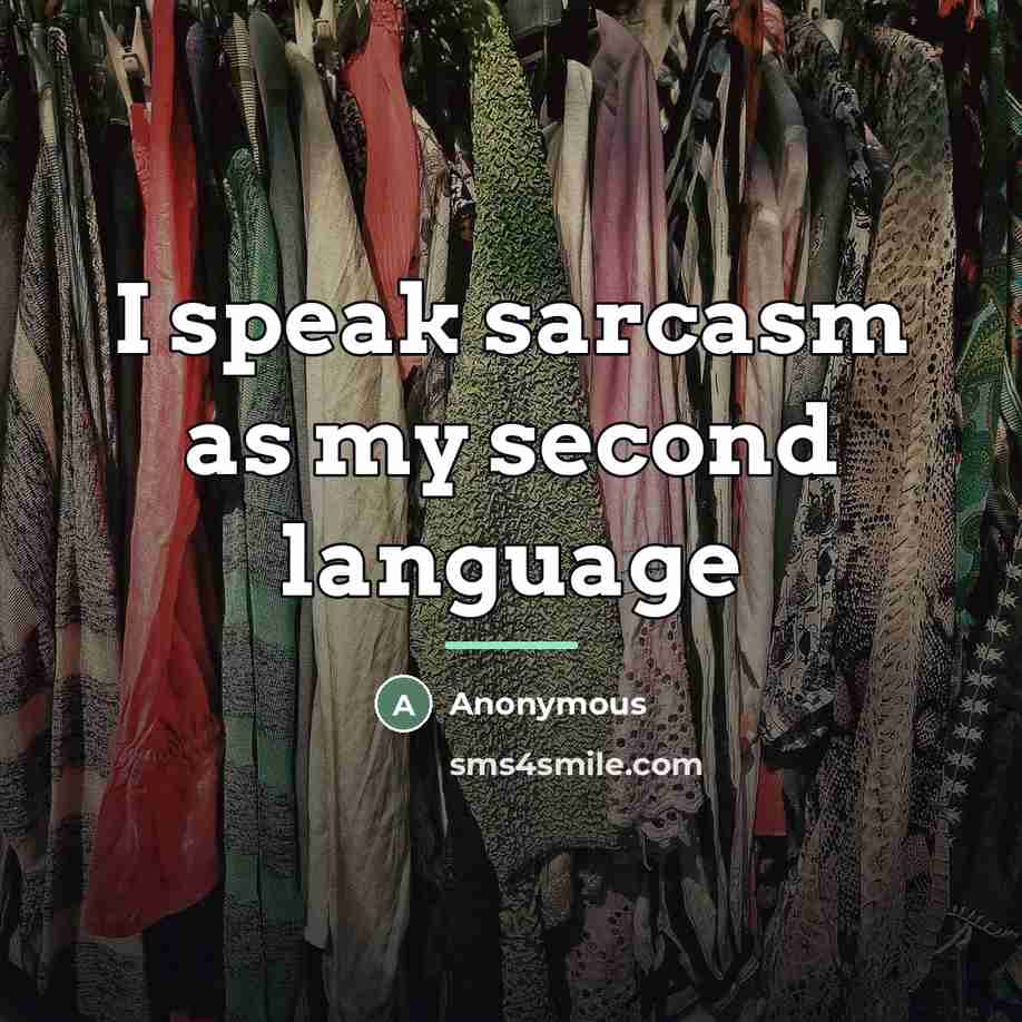 “I speak sarcasm as my second language…” quote by Anonymous