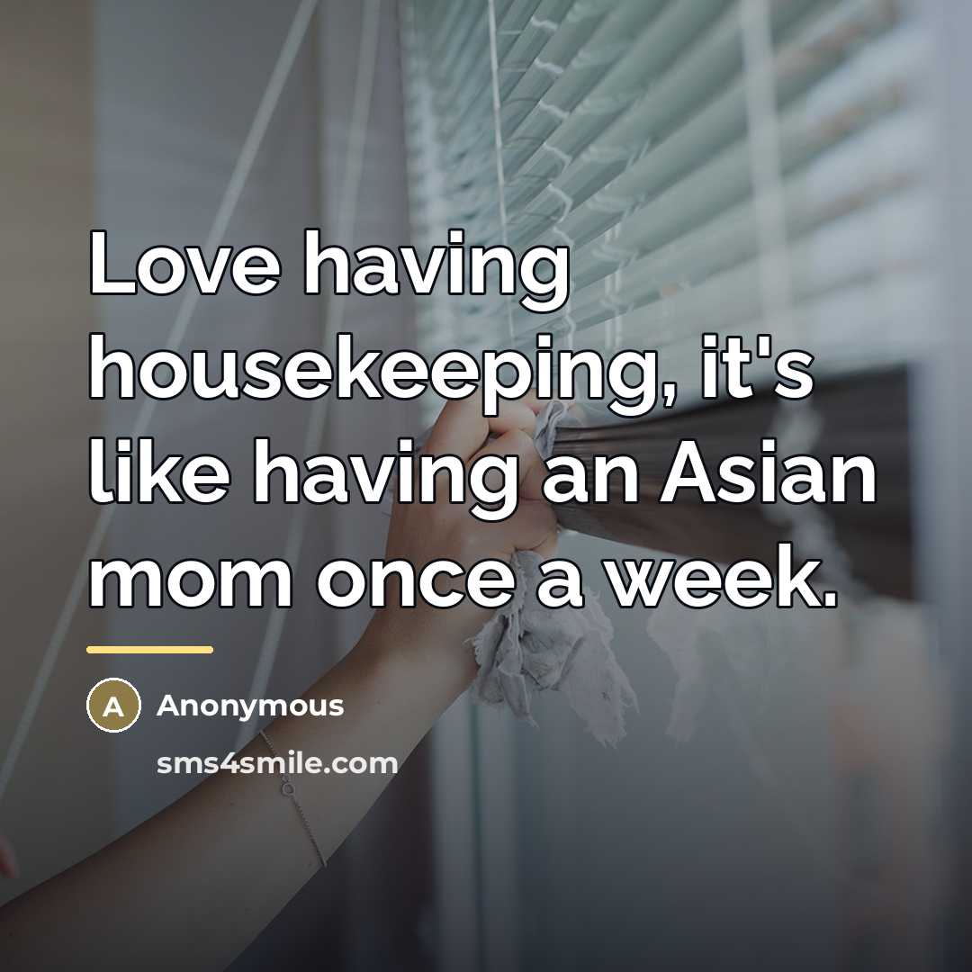 “Love having housekeeping, it's like having an Asian mom once…” quote by Anonymous