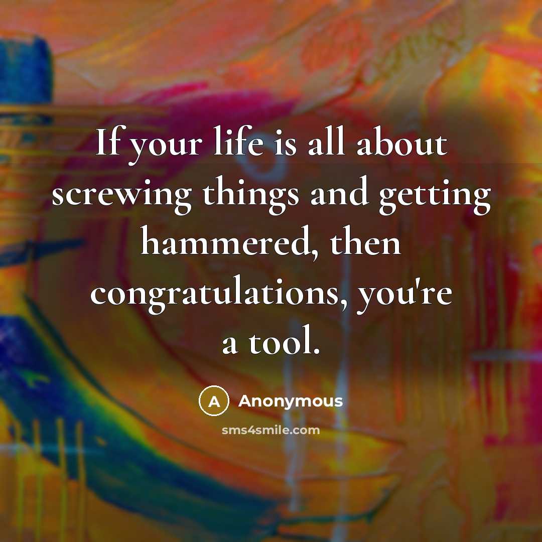 “If your life is all about screwing things and getting…” quote by Anonymous