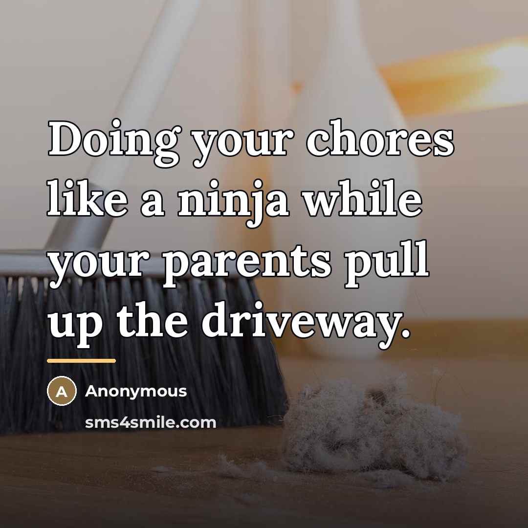 “Doing your chores like a ninja while your parents pull…” quote by Anonymous