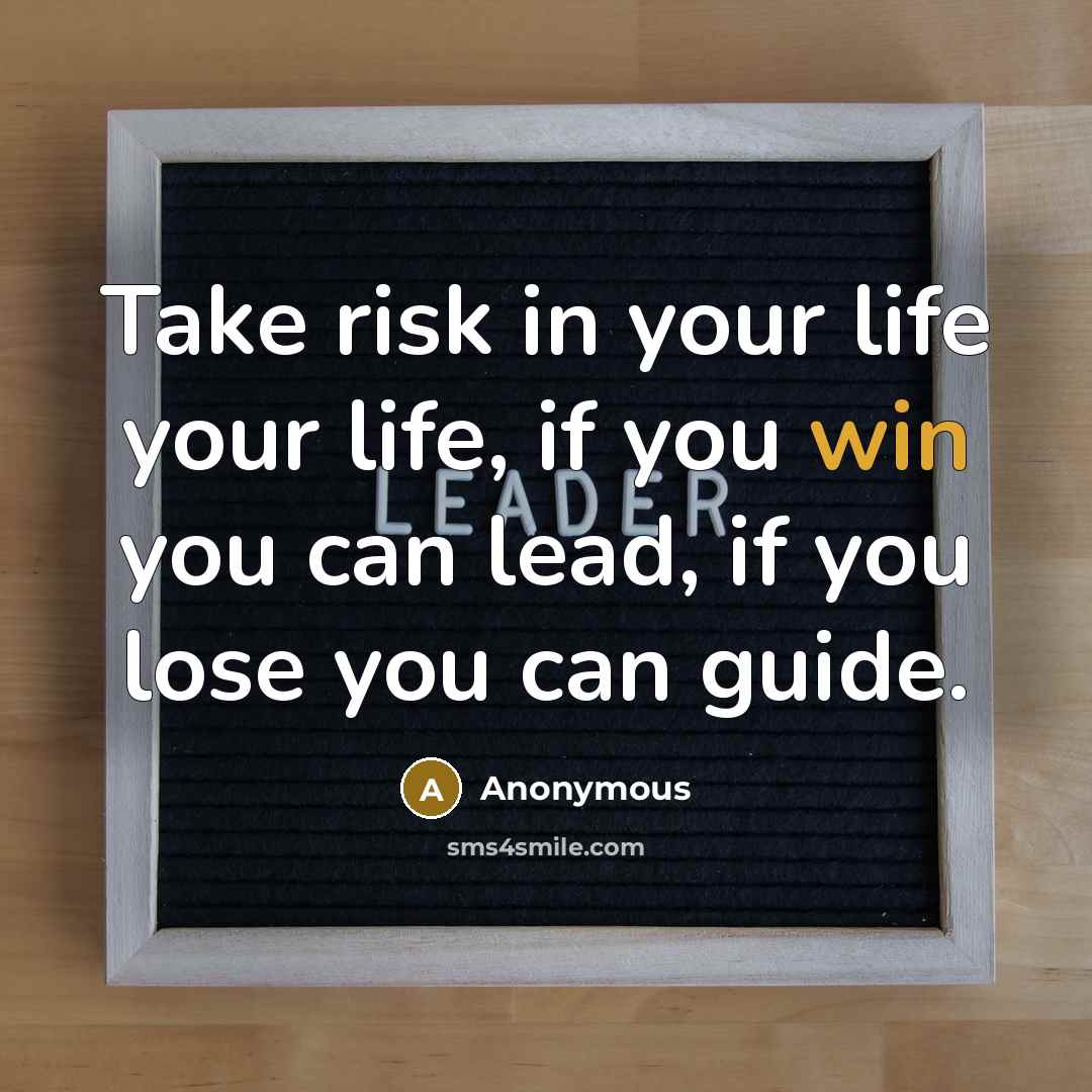 “Take risk in your life your life, if you win…” quote by Anonymous