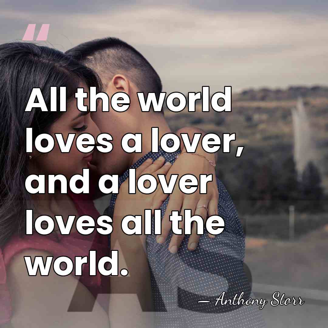 All the world loves a lover, and a lover loves all the&hellip; - Anthony Storr