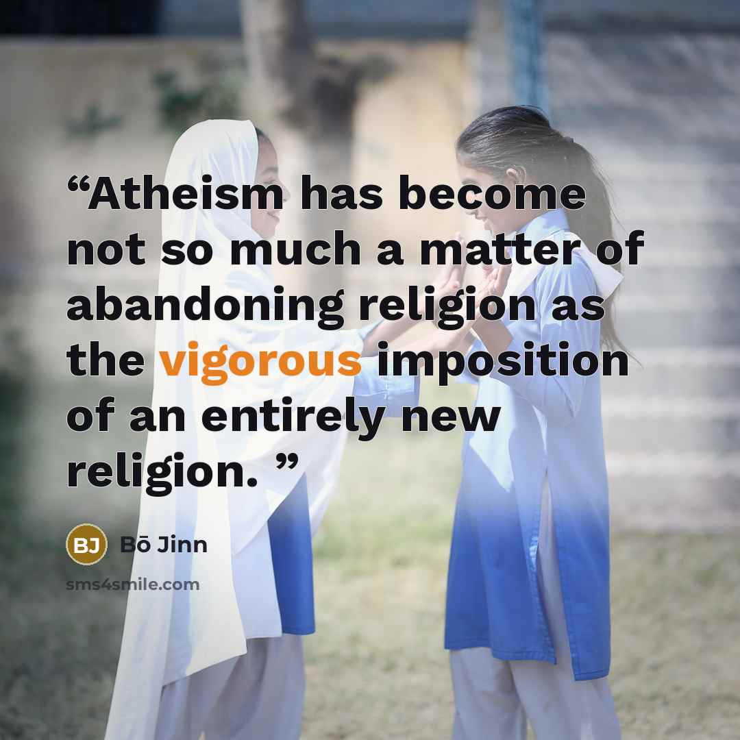 “Atheism has become not so much a matter of abandoning religion as the vigorous imposition of an entirely new religion.” quote by Bō Jinn
