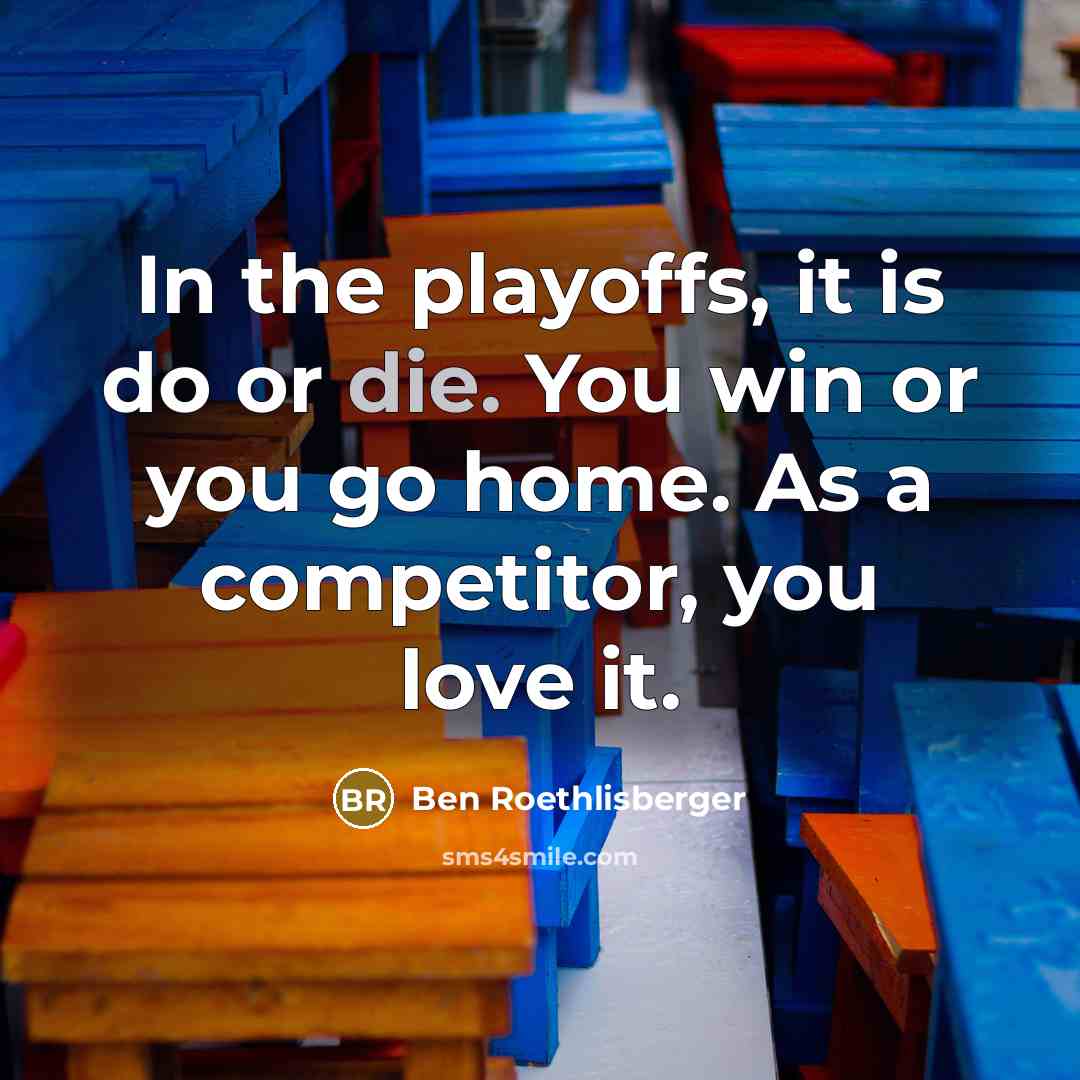 “In the playoffs, it is do or die. You win…” quote by Ben Roethlisberger