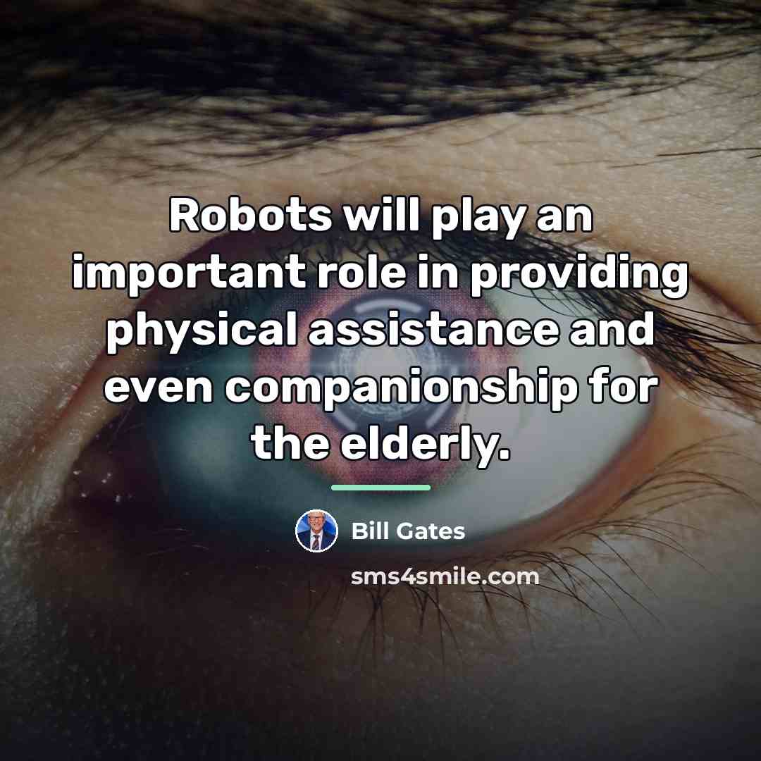 “Robots will play an important role in providing physical assistance…” quote by Bill Gates