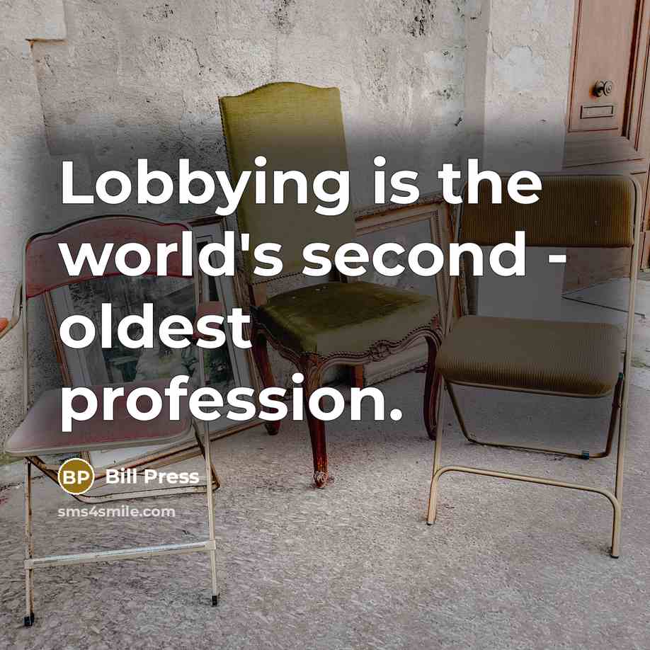 “Lobbying is the world's second - oldest profession.…” quote by Bill Press